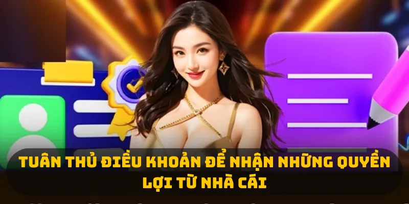 Tuân thủ điều khoản để nhận những quyền lợi từ nhà cái